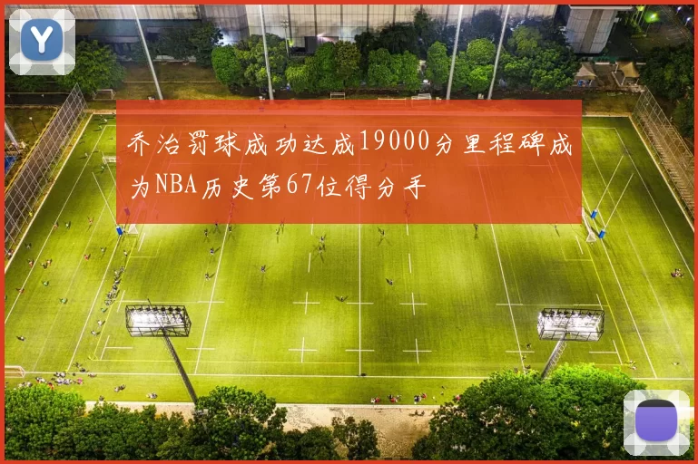 乔治罚球成功达成19000分里程碑成为NBA历史第67位得分手